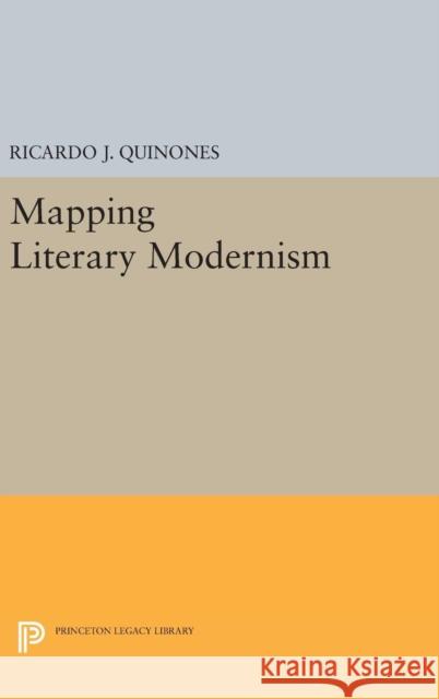 Mapping Literary Modernism Ricardo J. Quinones 9780691639888 Princeton University Press