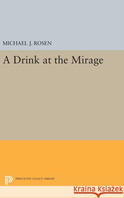 A Drink at the Mirage Michael J. Rosen 9780691639901 Princeton University Press