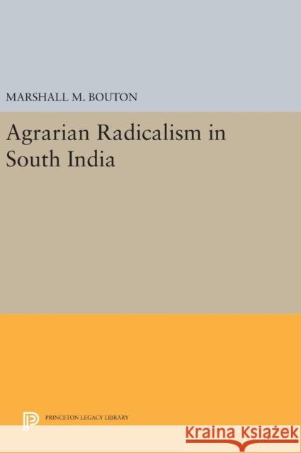 Agrarian Radicalism in South India Marshall M. Bouton 9780691639956 Princeton University Press