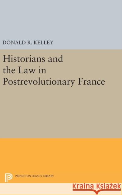 Historians and the Law in Postrevolutionary France Donald R. Kelley 9780691639970