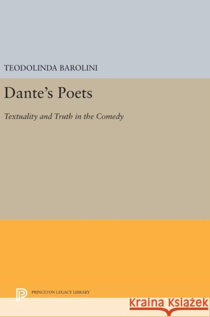 Dante's Poets: Textuality and Truth in the Comedy Teodolinda Barolini 9780691640013 Princeton University Press