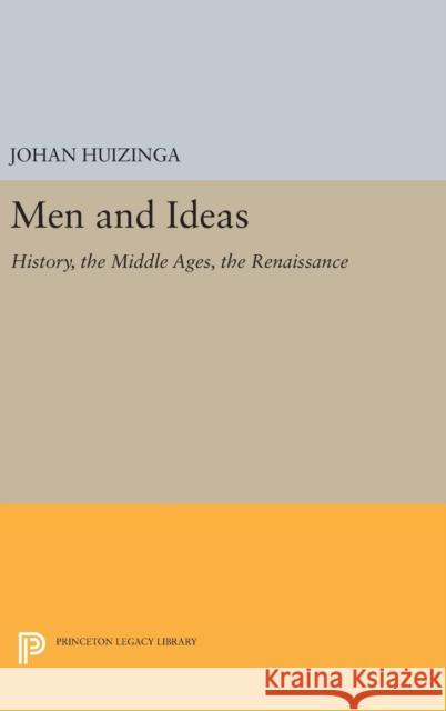 Men and Ideas: History, the Middle Ages, the Renaissance Johan Huizinga 9780691640044 Princeton University Press