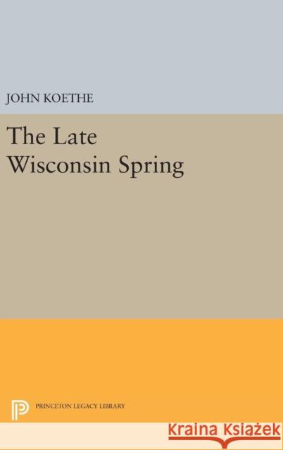 The Late Wisconsin Spring John Koethe 9780691640051 Princeton University Press