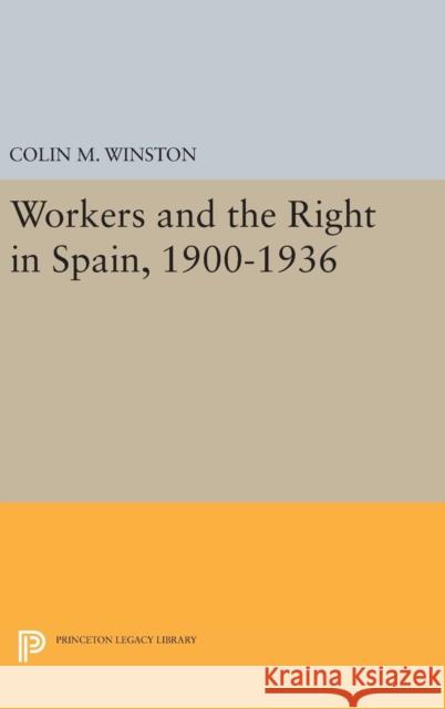 Workers and the Right in Spain, 1900-1936 Colin M. Winston 9780691640099 Princeton University Press