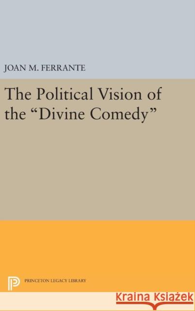 The Political Vision of the Divine Comedy Joan M. Ferrante 9780691640242 Princeton University Press