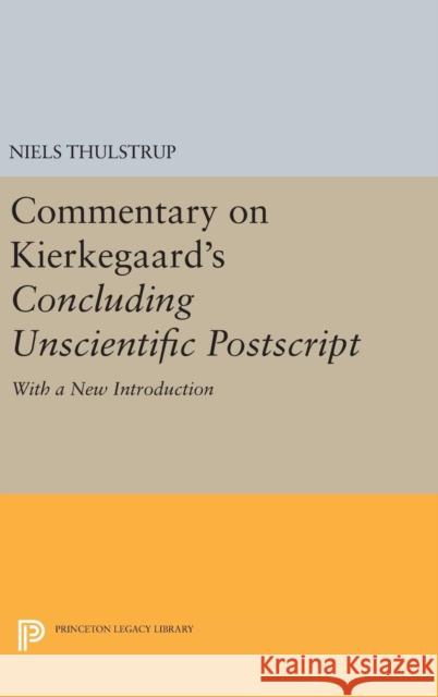 Commentary on Kierkegaard's Concluding Unscientific PostScript: With a New Introduction Niels Thulstrup Robert J. Widenmann 9780691640396