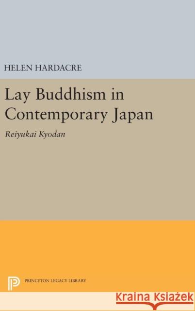 Lay Buddhism in Contemporary Japan: Reiyukai Kyodan Helen Hardacre 9780691640419