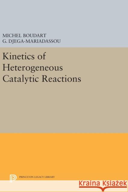 Kinetics of Heterogeneous Catalytic Reactions Michel Boudart G. Djega-Mariadassou 9780691640488 Princeton University Press