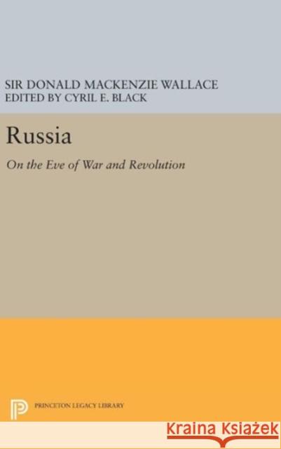 Russia: On the Eve of War and Revolution Donald MacKenzie Wallace Cyril E. Black 9780691640679 Princeton University Press