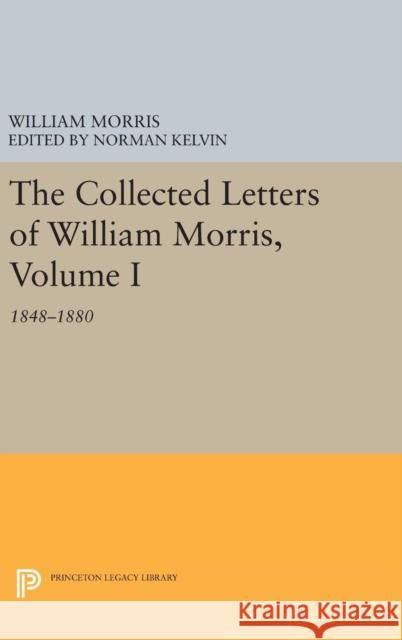 The Collected Letters of William Morris, Volume I: 1848-1880 William Morris Norman Kelvin 9780691640693 Princeton University Press