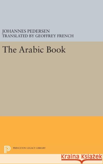 The Arabic Book Johannes Pedersen Geoffrey French 9780691640785 Princeton University Press