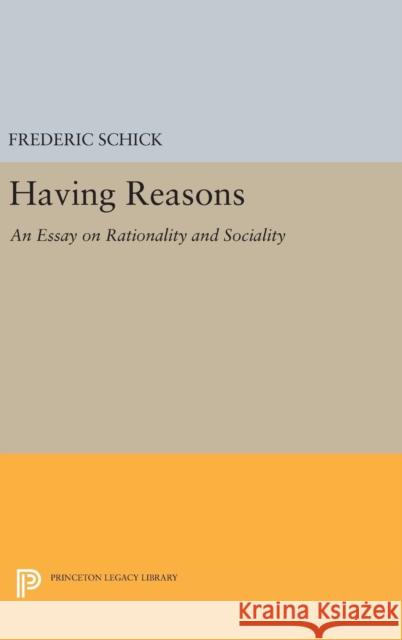 Having Reasons: An Essay on Rationality and Sociality Frederic Schick 9780691640853 Princeton University Press