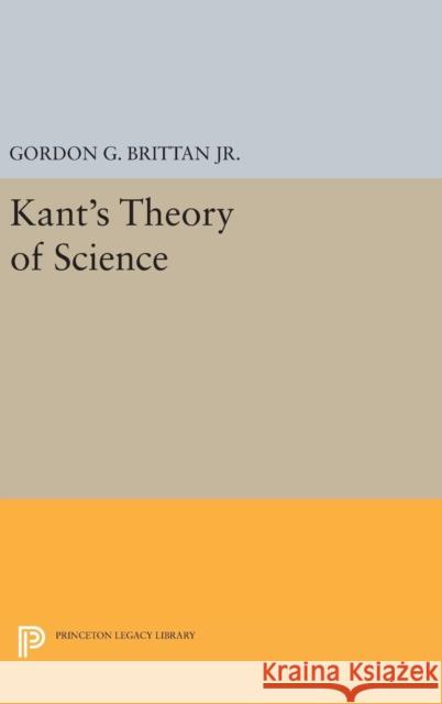 Kant's Theory of Science Gordon G., Jr. Brittan 9780691641003