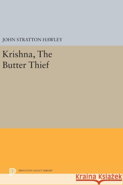 Krishna, the Butter Thief John Stratton Hawley 9780691641218 Princeton University Press