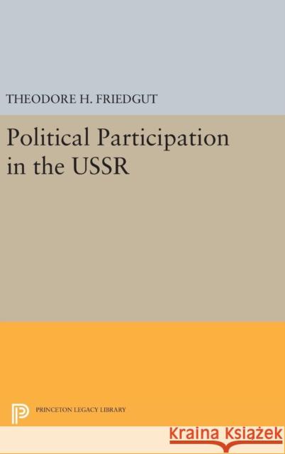 Political Participation in the USSR Theodore H. Friedgut 9780691641348 Princeton University Press