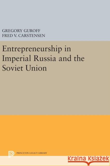 Entrepreneurship in Imperial Russia and the Soviet Union Gregory Guroff Fred V. Carstensen 9780691641386