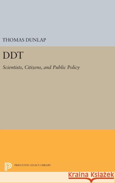 DDT: Scientists, Citizens, and Public Policy Thomas Dunlap 9780691641591 Princeton University Press