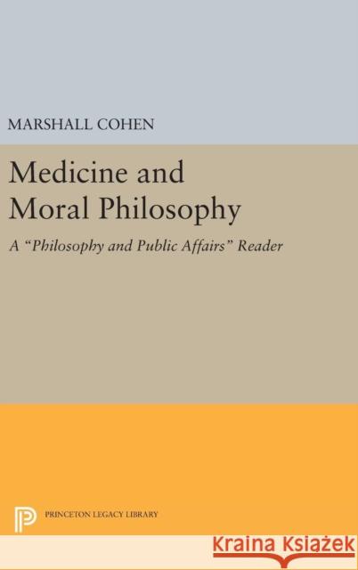 Medicine and Moral Philosophy: A Philosophy and Public Affairs Reader Marshall Cohen 9780691641652 Princeton University Press