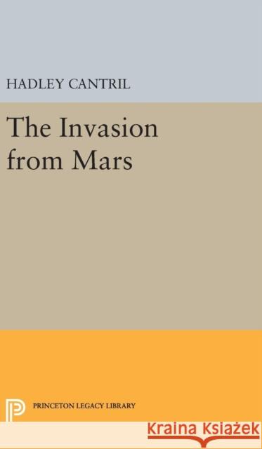 The Invasion from Mars: A Study in Psychology of Panic Hadley Cantril Hazel Gaudet Herta Herzog 9780691641669