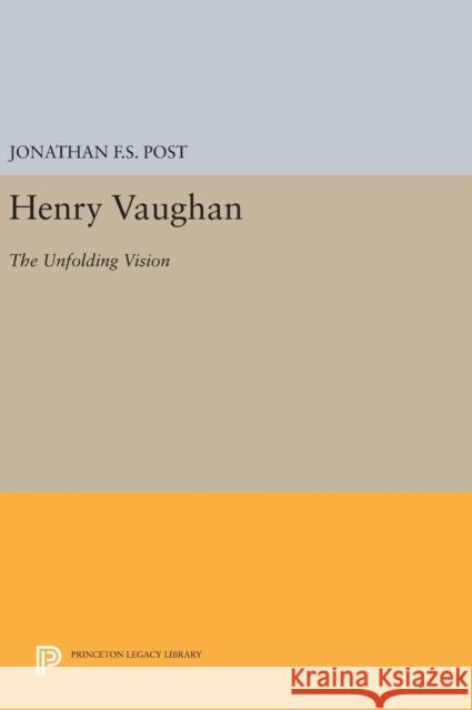 Henry Vaughan: The Unfolding Vision Jonathan F. S. Post 9780691641683