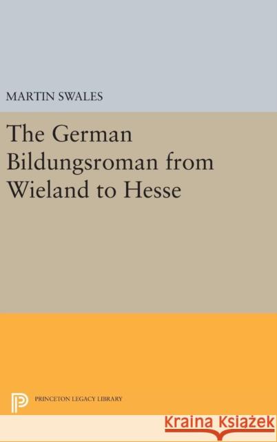 The German Bildungsroman from Wieland to Hesse Martin Swales 9780691641713