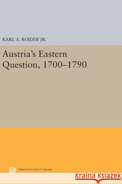 Austria's Eastern Question, 1700-1790 Karl A., Jr. Roider 9780691641850