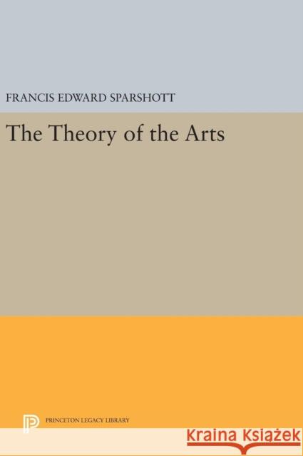 The Theory of the Arts Francis Edward Sparshott 9780691641881