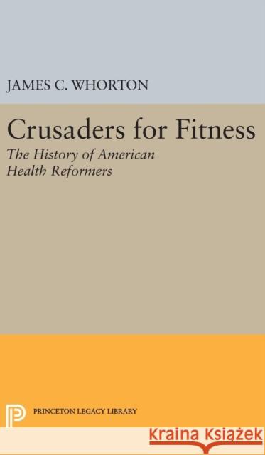 Crusaders for Fitness: The History of American Health Reformers James C. Whorton 9780691641898 Princeton University Press