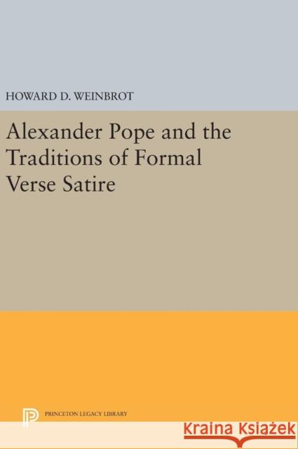 Alexander Pope and the Traditions of Formal Verse Satire Howard D. Weinbrot 9780691641942 Princeton University Press