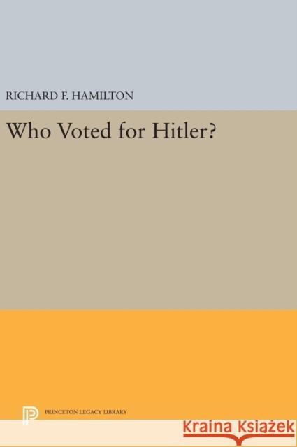 Who Voted for Hitler? Richard F. Hamilton 9780691642017 Princeton University Press