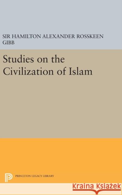 Studies on the Civilization of Islam Hamilton Alexander Rosskeen Gibb 9780691642055 Princeton University Press