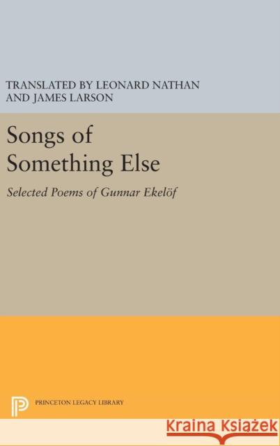 Songs of Something Else: Selected Poems of Gunnar Ekelof James Larson Leoard Nathan 9780691642123