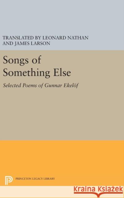 Songs of Something Else: Selected Poems of Gunnar Ekelof James Larson Leoard Nathan 9780691642123 Princeton University Press