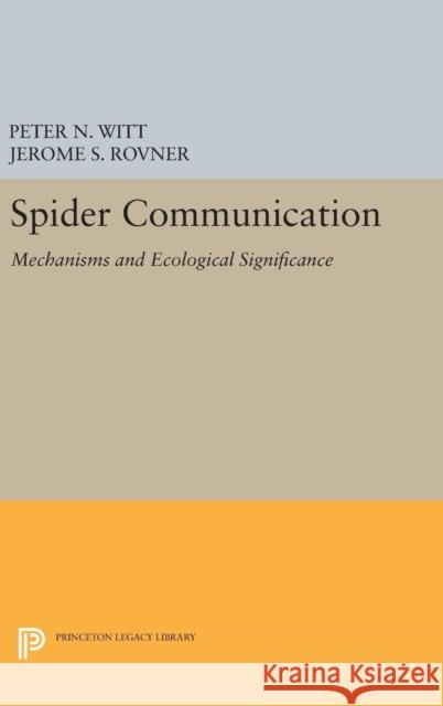 Spider Communication: Mechanisms and Ecological Significance Peter N. Witt Jerome S. Rovner 9780691642154