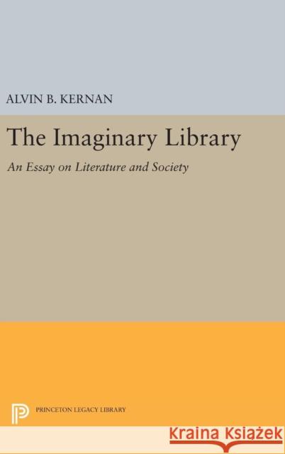 The Imaginary Library: An Essay on Literature and Society Alvin B. Kernan 9780691642185 Princeton University Press
