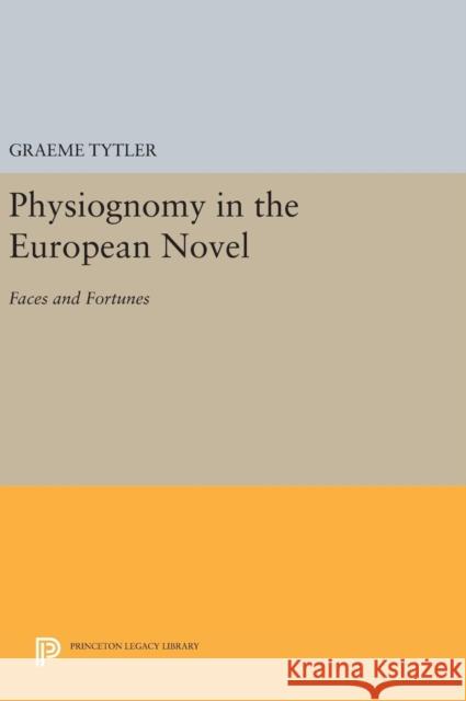 Physiognomy in the European Novel: Faces and Fortunes Graeme Tytler 9780691642239