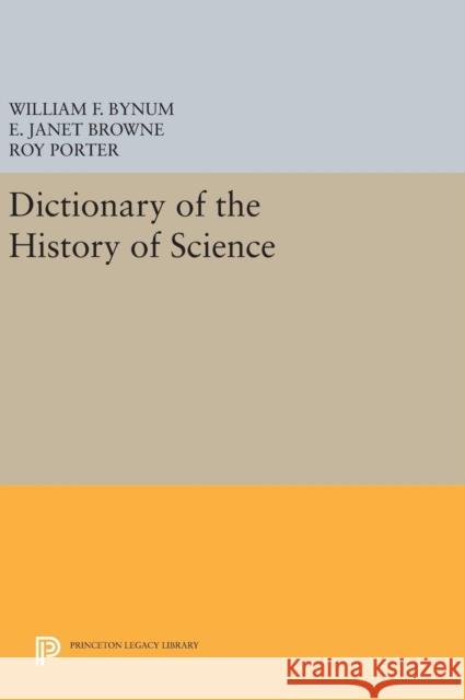 Dictionary of the History of Science William F. Bynum E. Janet Browne Roy Porter 9780691642291 Princeton University Press