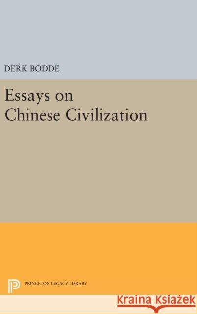 Essays on Chinese Civilization Derk Bodde Charles LeBlanc 9780691642307 Princeton University Press