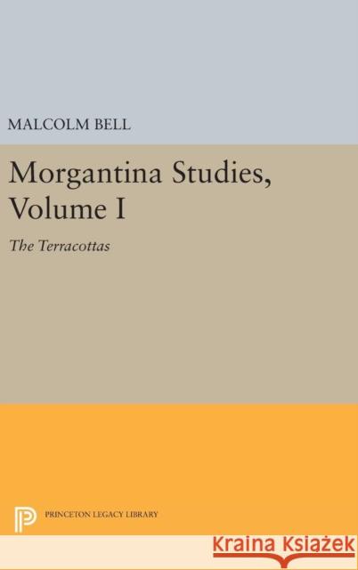 Morgantina Studies, Volume I: The Terracottas Malcolm, Jr. Bell 9780691642338