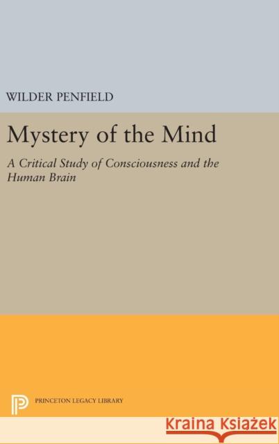 Mystery of the Mind: A Critical Study of Consciousness and the Human Brain Wilder Penfield 9780691642369 Princeton University Press