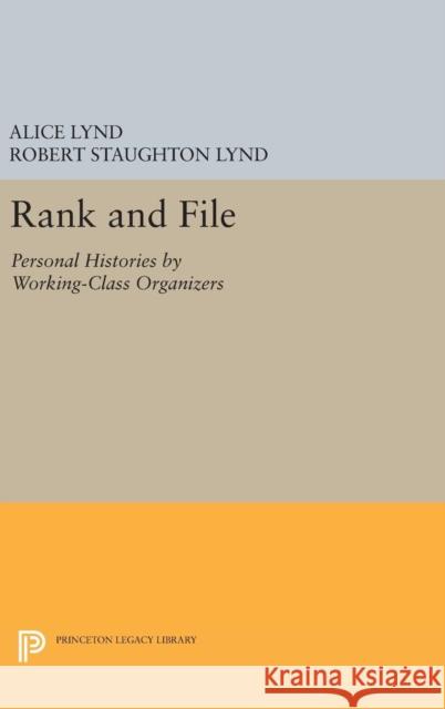 Rank and File: Personal Histories by Working-Class Organizers Alice Lynd Robert Staughton Lynd 9780691642383