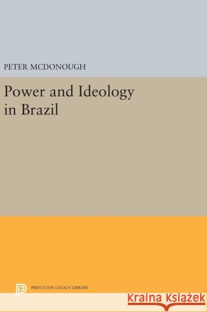 Power and Ideology in Brazil Peter McDonough 9780691642437