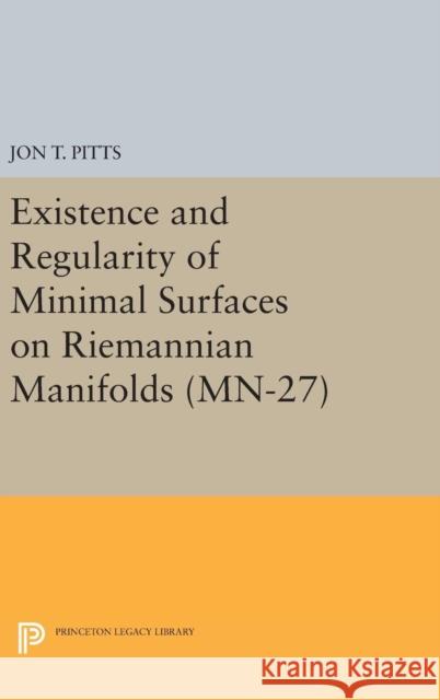 Existence and Regularity of Minimal Surfaces on Riemannian Manifolds. (Mn-27) Jon T. Pitts 9780691642574 Princeton University Press