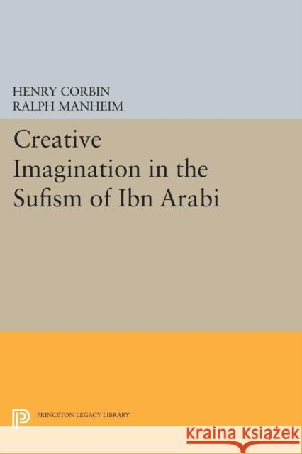 Creative Imagination in the Sufism of Ibn Arabi Henry Corbin Ralph Manheim 9780691642604 Princeton University Press