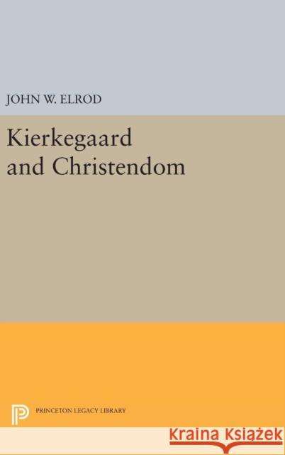 Kierkegaard and Christendom John W. Elrod 9780691642680 Princeton University Press