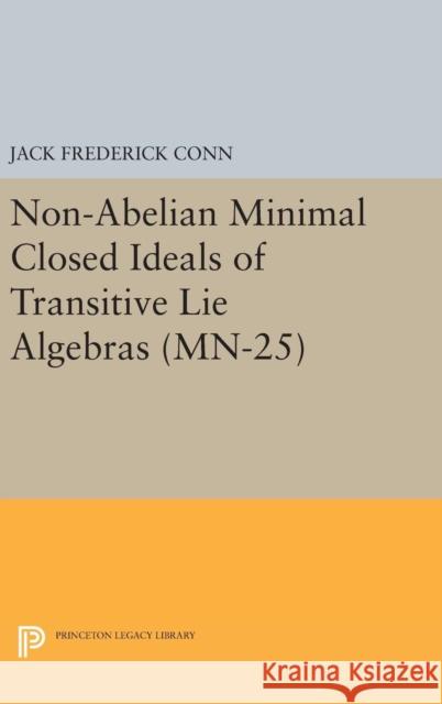 Non-Abelian Minimal Closed Ideals of Transitive Lie Algebras. (Mn-25) Jack Frederick Conn 9780691643021 Princeton University Press