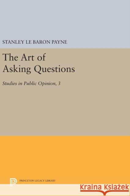 The Art of Asking Questions: Studies in Public Opinion, 3 Stanley Le Baron Payne 9780691643069