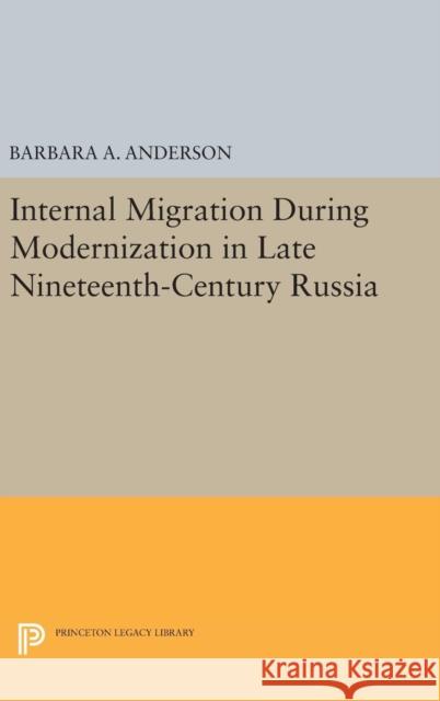 Internal Migration During Modernization in Late Nineteenth-Century Russia Barbara A. Anderson 9780691643076 Princeton University Press