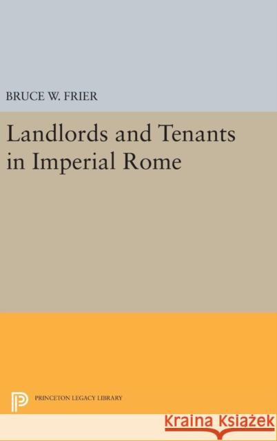 Landlords and Tenants in Imperial Rome Bruce W. Frier 9780691643083 Princeton University Press