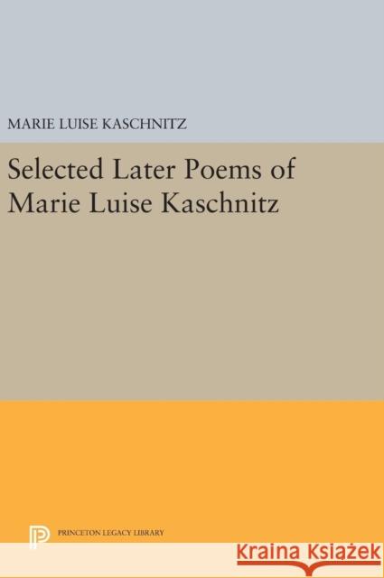 Selected Later Poems of Marie Luise Kaschnitz Marie Luise Kaschnitz Lisel Mueller 9780691643120 Princeton University Press